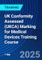 UK Conformity Assessed (UKCA) Marking for Medical Devices Training Course (October 21, 2025) - Product Image