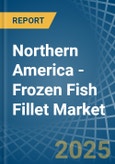 Northern America - Frozen Fish Fillet - Market Analysis, Forecast, Size, Trends and Insights- Product Image