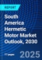 South America Hermetic Motor Market Outlook, 2030 - Product Image