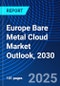 Europe Bare Metal Cloud Market Outlook, 2030 - Product Image