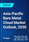 Asia-Pacific Bare Metal Cloud Market Outlook, 2030 - Product Image
