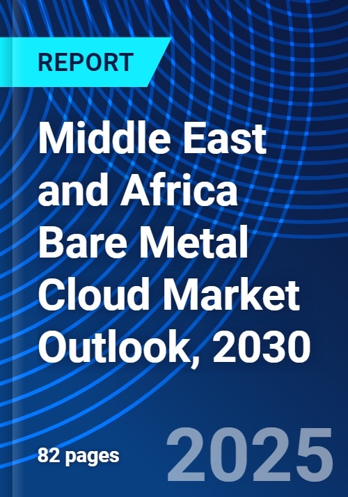 Middle East and Africa Bare Metal Cloud Market Outlook, 2030