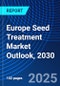 Europe Seed Treatment Market Outlook, 2030 - Product Image