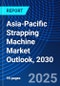 Asia-Pacific Strapping Machine Market Outlook, 2030 - Product Image