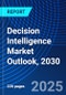 Decision Intelligence Market Outlook, 2030 - Product Thumbnail Image