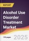 Alcohol Use Disorder Treatment Market Report: Trends, Forecast and Competitive Analysis to 2031 - Product Image