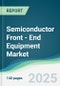 Semiconductor Front - End Equipment Market - Forecasts from 2025 to 2030 - Product Thumbnail Image