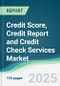 Credit Score, Credit Report and Credit Check Services Market - Forecasts from 2025 to 2030 - Product Thumbnail Image