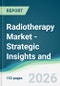 Radiotherapy Market - Strategic Insights and Forecasts (2026-2031) - Product Thumbnail Image