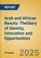Arab and African Beauty: TheStory of Identity, Innovation and Opportunities - Product Thumbnail Image