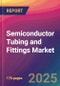 Semiconductor Tubing and Fittings Market Size, Market Share, Application Analysis, Regional Outlook, Growth Trends, Key Players, Competitive Strategies and Forecasts, 2025-2033 - Product Thumbnail Image