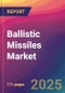 Ballistic Missiles Market Size, Market Share, Application Analysis, Regional Outlook, Growth Trends, Key Players, Competitive Strategies and Forecasts, 2025-2033 - Product Thumbnail Image