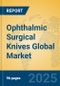 Ophthalmic Surgical Knives Global Market Insights 2025, Analysis and Forecast to 2030, by Manufacturers, Regions, Technology, Application, Product Type - Product Thumbnail Image