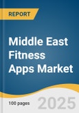 Middle East Fitness Apps Market Size, Share & Trends Analysis Report by Type (Exercise & Weight Loss, Diet & Nutrition, Activity Tracking), Platform (Android, iOS), Devices (Smartphones, Tablets, Wearable Devices), and Country with Growth Forecasts, 2025-2033- Product Image