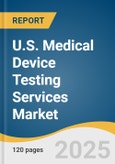U.S. Medical Device Testing Services Market Size, Share & Trends Analysis Report by Service (Biocompatibility Tests, Chemistry Test, Microbiology & Sterility Testing, Package Validation), Phase (Preclinical, Clinical), and Growth Forecasts, 2025-2033- Product Image