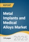 Metal Implants and Medical Alloys Market Size, Share & Trends Analysis Report by Type (Titanium, Stainless Steel, Cobalt-Chromium), Application (Orthopedic, Cardiovascular, Dental, Neurological), End-use, and Region with Growth Forecasts, 2025-2033 - Product Thumbnail Image