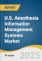 U.S. Anesthesia Information Management Systems Market Size, Share & Trends Analysis Report by Solutions (Software Only, Software With Hardware & Related Components), End-use (Hospitals, Ambulatory Surgery Centers), and Growth Forecasts, 2025-2033 - Product Thumbnail Image