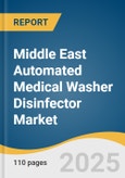Middle East Automated Medical Washer Disinfector Market Size, Share & Trends Analysis Report by Product (Floor Standing, Benchtop), Capacity, Chamber (Single Chamber), Device Classification, End Use, and Country with Growth Forecasts, 2025-2033- Product Image