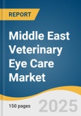 Middle East Veterinary Eye Care Market Size, Share & Trends Analysis Report by Animal (Canine, Feline, Equine, Bovine), Product (Devices & Instruments, Medications), Indication, Distribution Channel, and Country with Growth Forecasts, 2025-2033- Product Image