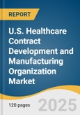 U.S. Healthcare Contract Development and Manufacturing Organization Market Size, Share & Trends Analysis Report by Type (Small Molecule, Large Molecule), Product, Service, Workflow, Therapeutic Area, End Use, and Growth Forecasts, 2025-2033- Product Image