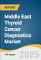 Middle East Thyroid Cancer Diagnostics Market Size, Share & Trends Analysis Report by Cancer Type (Papillary Carcinoma, Follicular Carcinoma), Technique (Imaging, Biopsy), End Use, and Country with Growth Forecasts, 2025-2033 - Product Image