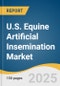U.S. Equine Artificial Insemination Market Size, Share & Trends Analysis Report by Solution (Equipment & Consumables, Semen, Services), Equine (Sports/Racing, Recreation), Distribution Channel, and Growth Forecasts, 2025-2033 - Product Thumbnail Image
