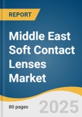 Middle East Soft Contact Lenses Market Size, Share & Trends Analysis Report by Usage (Disposable, Traditional), Application (Corrective, Non-Corrective), Distribution Channel, and Country with Growth Forecasts, 2025-2033- Product Image