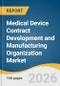 Medical Device Contract Development and Manufacturing Organization Market Size, Share & Trends Analysis Report by Product, Service, Class, Application, End Use, Region, and Segment Forecasts, 2026-2033 - Product Thumbnail Image