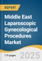 Middle East Laparoscopic Gynecological Procedures Market Size, Share & Trends Analysis Report by Procedure, End-use, and Country with Growth Forecasts, 2025-2033 - Product Image