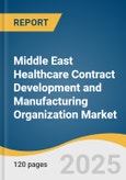 Middle East Healthcare Contract Development and Manufacturing Organization Market Size, Share & Trends Analysis Report by Type, Product, Service, Workflow, Therapeutic Area, End-use, and Country with Growth Forecasts, 2025-2033- Product Image
