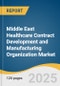 Middle East Healthcare Contract Development and Manufacturing Organization Market Size, Share & Trends Analysis Report by Type, Product, Service, Workflow, Therapeutic Area, End-use, and Country with Growth Forecasts, 2025-2033 - Product Image
