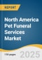 North America Pet Funeral Services Market Size, Share & Trends Analysis Report by Pet, Service (Burial, Cremation), End-use (Individual Pet Owners, Veterinary Clinics/Hospitals, Pet Care Facilities & Welfare Organizations), and Country with Growth Forecasts, 2025-2033 - Product Thumbnail Image