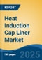 Heat Induction Cap Liner Market - Global Industry Size, Share, Trends, Opportunity, and Forecast, 2020-2030F - Product Image