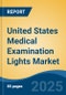 United States Medical Examination Lights Market, By Region, Competition, Forecast and Opportunities, 2020-2030F - Product Thumbnail Image