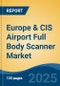 Europe & CIS Airport Full Body Scanner Market, By Country, Competition, Forecast & Opportunities, 2020-2030F - Product Thumbnail Image