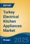Turkey Electrical Kitchen Appliances Market, By Region, Competition, Forecast and Opportunities, 2020-2030F - Product Thumbnail Image