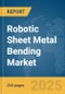 Robotic Sheet Metal Bending Market Report 2025 - Product Image