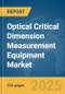 Optical Critical Dimension (OCD) Measurement Equipment Market Report 2025 - Product Thumbnail Image