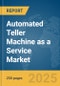 Automated Teller Machine (ATM) as a Service Market Report 2025 - Product Image