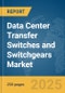 Data Center Transfer Switches and Switchgears Market Report 2025 - Product Thumbnail Image
