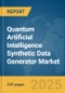 Quantum Artificial Intelligence Synthetic Data Generator Market Report 2025 - Product Image