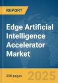 Edge Artificial Intelligence Accelerator Market Report 2025- Product Image