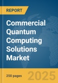 Commercial Quantum Computing Solutions Market Report 2025- Product Image