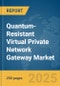 Quantum-Resistant Virtual Private Network (VPN) Gateway Market Report 2025 - Product Image