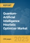 Quantum-Artificial Intelligence (AI) Heuristic Optimizer Market Report 2025 - Product Image
