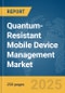 Quantum-Resistant Mobile Device Management Market Report 2025 - Product Image