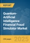 Quantum-Artificial Intelligence (AI) Financial Fraud Simulator Market Report 2025 - Product Image