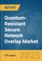Quantum-Resistant Secure Network Overlay Market Report 2025 - Product Thumbnail Image