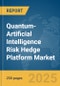 Quantum-Artificial Intelligence (AI) Risk Hedge Platform Market Report 2025 - Product Thumbnail Image