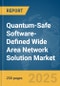 Quantum-Safe Software-Defined Wide Area Network (SD-WAN) Solution Market Report 2025 - Product Image
